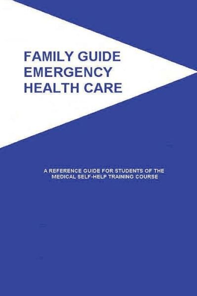 Family Guide Emergency Health Care: a Reference Guide for Students of the Medical Self-help Training Course - American Medical Association - Książki - Createspace - 9781508453215 - 13 lutego 2015