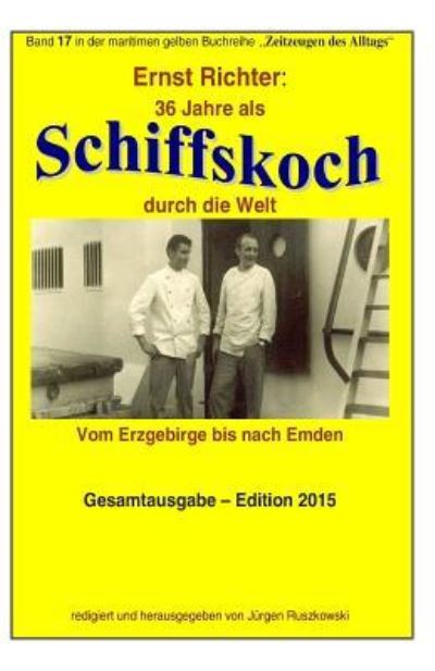 36 Jahre als Schiffskoch durch die Welt - Ernst Richter - Books - Createspace Independent Publishing Platf - 9781508581215 - February 23, 2015