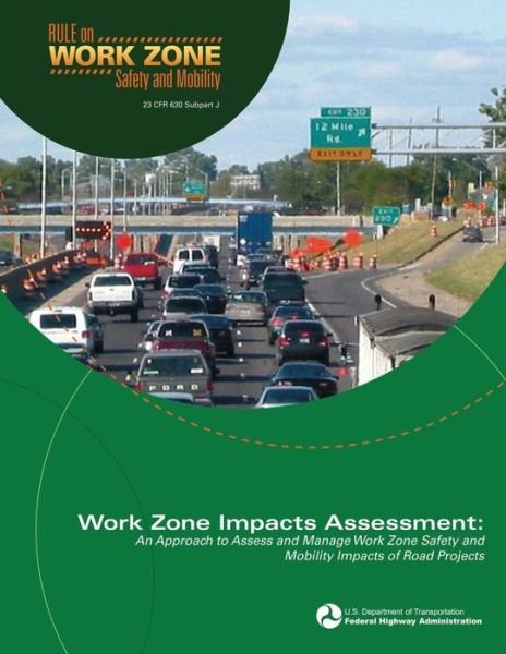 Cover for U S Department of Transportation · Work Zone Impacts Assessment: an Approach to Assess and Manage Work Zone Safety and Mobility Impacts of Road Projects (Paperback Book) (2015)