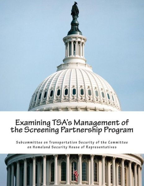 Examining Tsa's Management of the Screening Partnership Program - Subcommittee on Transportation Security - Livres - Createspace - 9781511534215 - 1 avril 2015