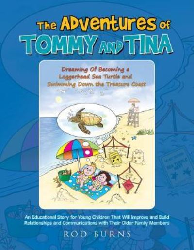 The Adventures of Tommy and Tina Dreaming of Becoming a Loggerhead Sea Turtle and Swimming Down the Treasure Coast: An Educational Story for Young Children That Will Improve and Build Relationships and Communications with Their Older Family Members - Rod Burns - Bücher - Xlibris - 9781514405215 - 18. November 2015