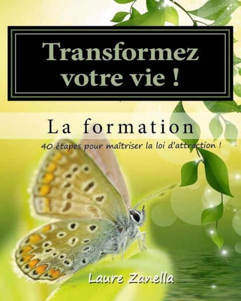 Transformer Votre Vie ! La Formation: Apprenez a Utiliser Le Pouvoir De Vos Pensees Pour Creer La Vie Dont Vous Revez ! - Laure Zanella - Bücher - Createspace - 9781514702215 - 25. Juni 2015