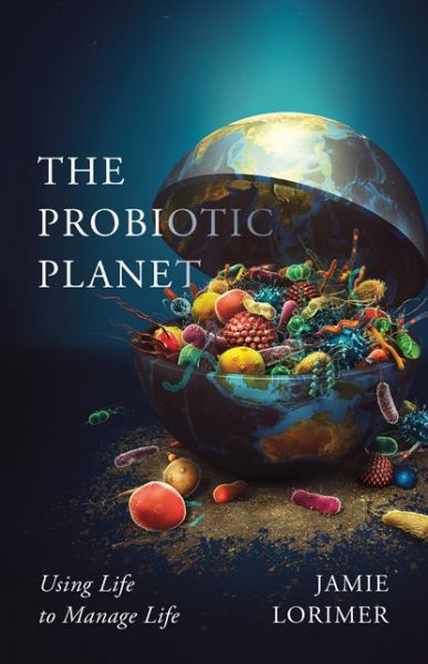 Cover for Jamie Lorimer · The Probiotic Planet: Using Life to Manage Life - Posthumanities (Paperback Book) (2020)