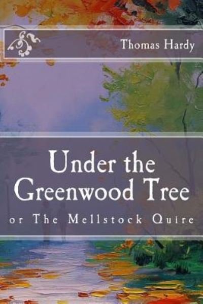 Under the Greenwood Tree - Thomas Hardy - Books - Createspace Independent Publishing Platf - 9781519413215 - November 19, 2015