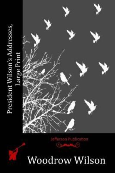 President Wilson's Addresses, Large Print - Woodrow Wilson - Books - CreateSpace Independent Publishing Platf - 9781523836215 - April 16, 2016