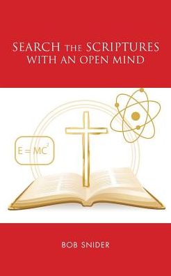 Search the Scriptures with an Open Mind - Bob Snider - Books - AuthorHouse - 9781524660215 - January 26, 2017