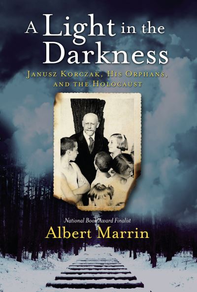 Cover for Albert Marrin · A Light in the Darkness: Janusz Korczak, His Orphans, and the Holocaust (Hardcover Book) (2019)