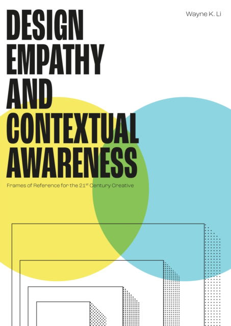 Design Empathy and Contextual Awareness: Frames of Reference for the 21st Century Creative - Wayne K. Li - Books - Quercus Publishing - 9781529438215 - August 28, 2025