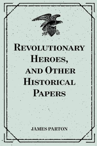 Cover for James Parton · Revolutionary Heroes, and Other Historical Papers (Pocketbok) (2016)