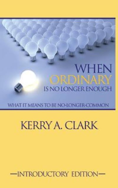 Cover for Kerry a Clark · When Ordinary Is No Longer Enough (Paperback Book) (2016)