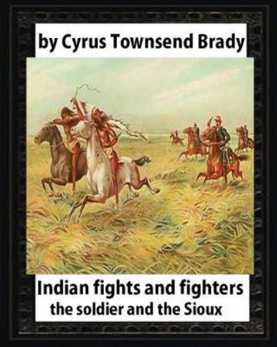 Cover for Cyrus Townsend Brady · Indian Fights and Fighters (1904), by Cyrus Townsend Brady (Taschenbuch) (2016)