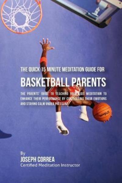 Cover for Correa (Certified Meditation Instructor) · The Quick 15 Minute Meditation Guide for Basketball Parents (Paperback Book) (2016)