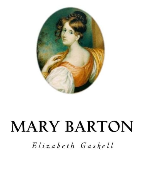 Mary Barton - Elizabeth Cleghorn Gaskell - Livros - Createspace Independent Publishing Platf - 9781534911215 - 25 de junho de 2016