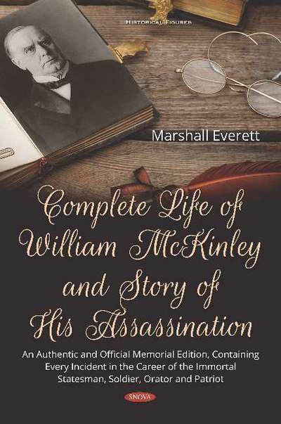 Cover for Marshall Everett · Complete Life of William McKinley and Story of His Assassination: An Authentic and Official Memorial Edition, Containing Every Incident in the Career of the Immortal Statesman, Soldier, Orator and Patriot (Hardcover Book) (2019)