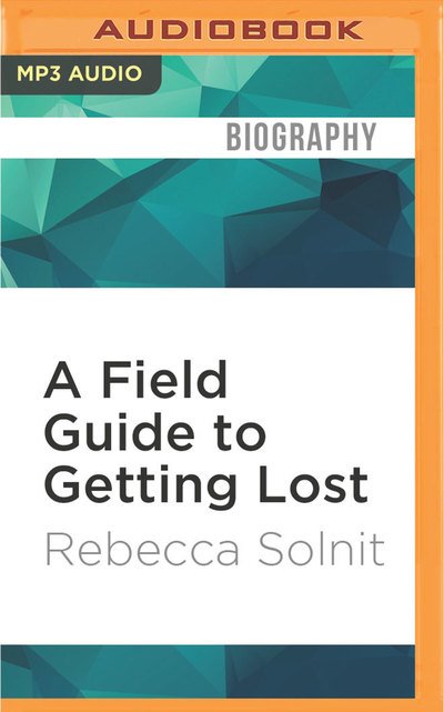 Cover for Rebecca Solnit · Field Guide to Getting Lost, A (MP3-CD) (2017)