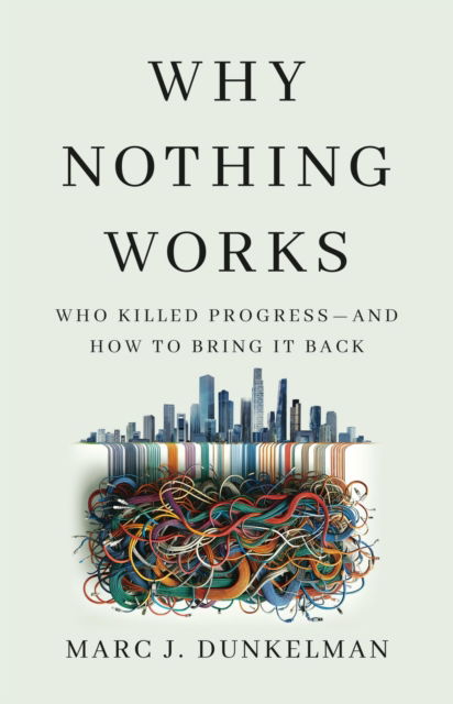 Cover for Marc J. Dunkelman · Why Nothing Works: Who Killed Progress—and How to Bring It Back (Hardcover Book) (2025)