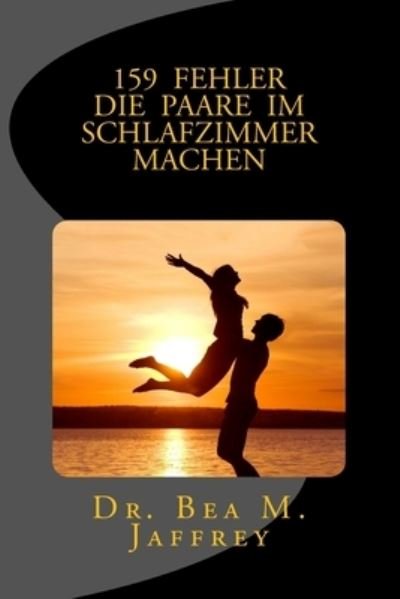 Cover for Bea M Jaffrey · 159 Fehler Die Paare Im Schlafzimmer Machen (Paperback Book) (2017)
