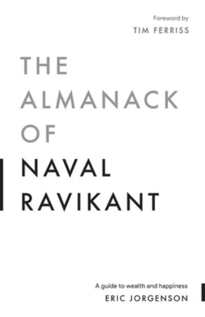 The Almanack of Naval Ravikant: A Guide to Wealth and Happiness - Eric Jorgenson - Kirjat - Magrathea Publishing - 9781544514215 - tiistai 15. syyskuuta 2020