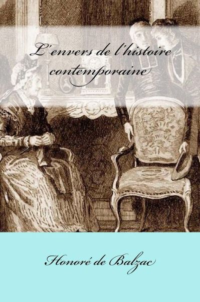 L'Envers de l'Histoire Contemporaine - Honore de Balzac - Böcker - Createspace Independent Publishing Platf - 9781545319215 - 12 april 2017