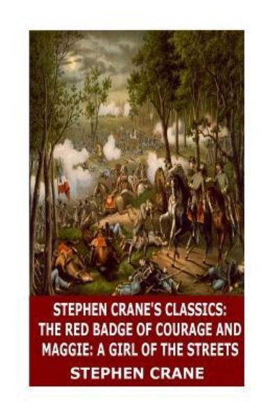 Stephen Crane's Classics : The Red Badge of Courage and Maggie - Stephen Crane - Livros - Createspace Independent Publishing Platf - 9781546523215 - 6 de maio de 2017