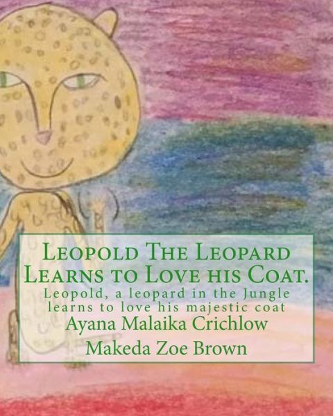 Cover for Ayana Malaika Crichlow · Leopold The Leopard Learns to Love his Coat. (Taschenbuch) (2017)