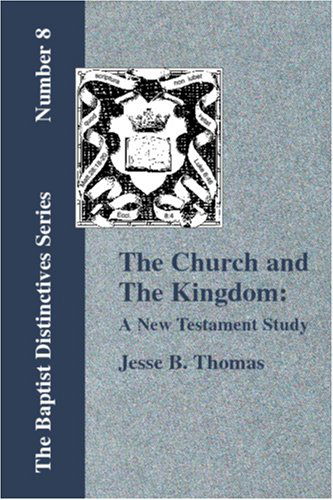 The Church and the Kingdom: a New Testament Study - Jesse B. Thomas - Books - Baptist Standard Bearer, Inc. - 9781579785215 - September 15, 2006