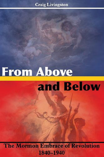 Cover for Craig Livingston · From Above and Below: the Mormon Embrace of Revolution, 1840-1940 (Paperback Book) (2013)