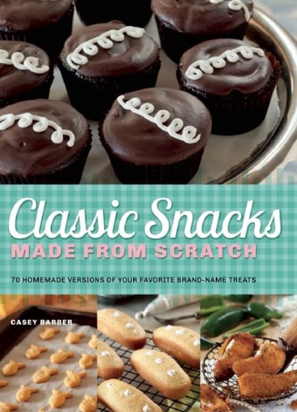 Cover for Casey Barber · Classic Snacks Made From Scratch: 70 Homemade Versions of Your Favorite Brand-Name Treats (Paperback Book) (2013)