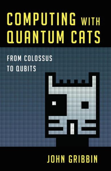 Computing with Quantum Cats: From Colossus to Qubits - John Gribbin - Książki - Prometheus Books - 9781616149215 - 4 marca 2014