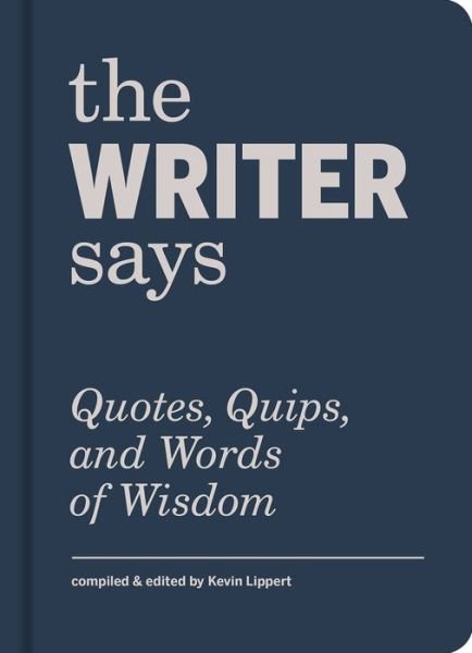 Cover for Kevin Lippert · The Writer Says: Quotes, Quips, and Words of Wisdom (Hardcover Book) (2018)