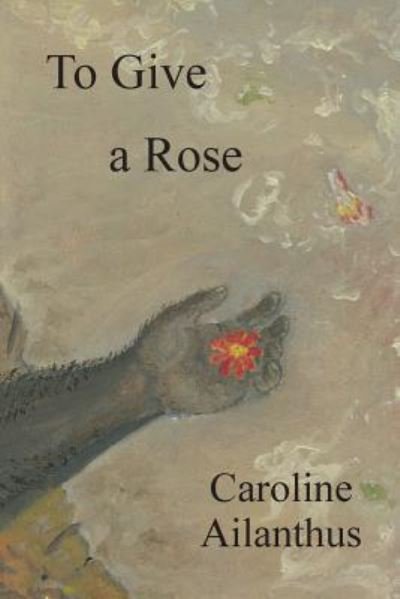 Cover for Caroline Ailanthus · To Give a Rose (Taschenbuch) (2017)
