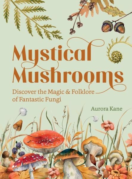 Cover for Aurora Kane · Mystical Mushrooms: Discover the Magic &amp; Folklore of Fantastic Fungi (Hardcover bog) (2023)