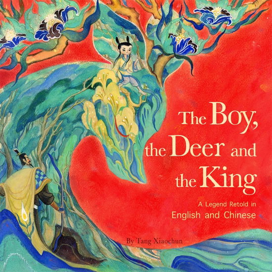 Cover for Xiaochun Tang · The Boy, the Deer and the King: A Legend Retold in English and Chinese (Hardcover Book) (2024)