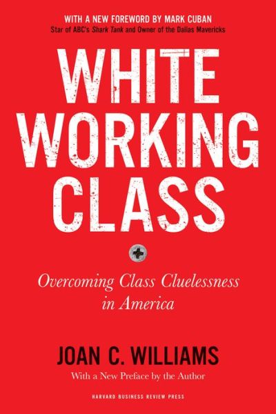 Cover for Joan C. Williams · White Working Class, With a New Foreword by Mark Cuban and a New Preface by the Author: Overcoming Class Cluelessness in America (Taschenbuch) [Revised edition] (2019)