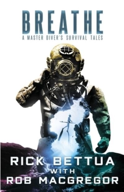 Cover for Rick Bettua · Breathe : A Master Diver's Survival Tales (Book) (2022)