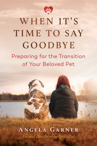 Cover for Angela Garner · When It's Time to Say Goodbye: Preparing for the Transition of Your Beloved Pet (Paperback Book) (2021)