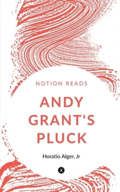 Cover for Jr. Horatio Alger · Andy Grant's Pluck (Book) (2019)