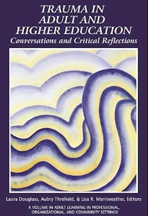 Cover for Trauma in Adult and Higher Education: Conversations and Critical Reflections - Adult Learning in Professional, Organizational, and Community Settings (Paperback Book) (2022)