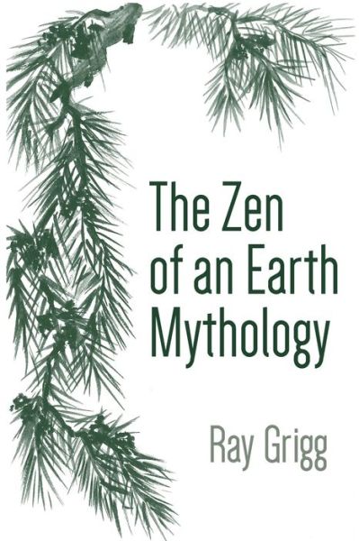 The Zen of an Earth Mythology - Ray Grigg - Books - XLIBRIS US - 9781664193215 - August 31, 2021
