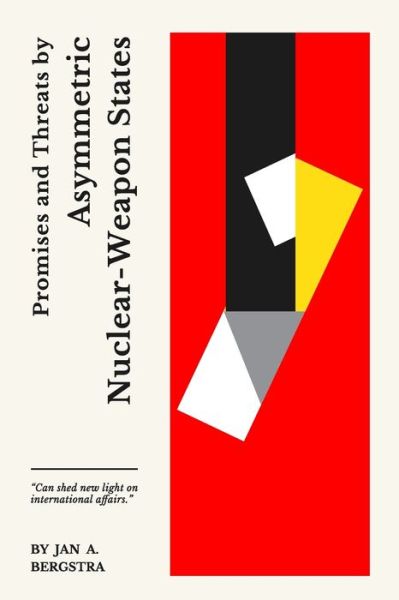 Promises and Threats by Asymmetric Nuclear-Weapon States - Jan A Bergstra - Books - Independently Published - 9781673128215 - December 8, 2019