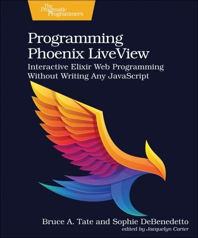 Cover for Bruce A. Tate · Programming Phoenix LiveView: Interactive Elixir Web Programming Without Writing Any JavaScript (Paperback Book) (2024)