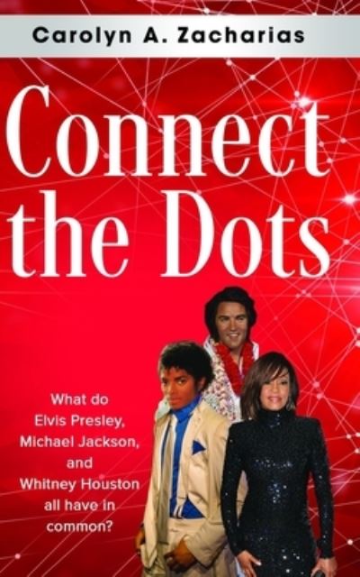 Cover for Carolyn a Zacharias · Connect the Dots What Do Elvis Presley, Michael Jackson, Whitney Houston, and Prince All Have in Common? (Book) (2019)