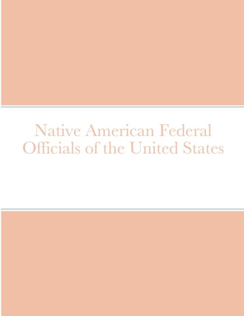 Native American Federal Officials of the United States - Bob Navarro - Kirjat - Lulu.com - 9781716829215 - tiistai 16. kesäkuuta 2020