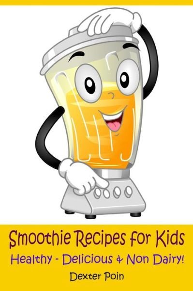 Cover for Dexter Poin · Smoothie Recipes for Kids (Pocketbok) (2018)