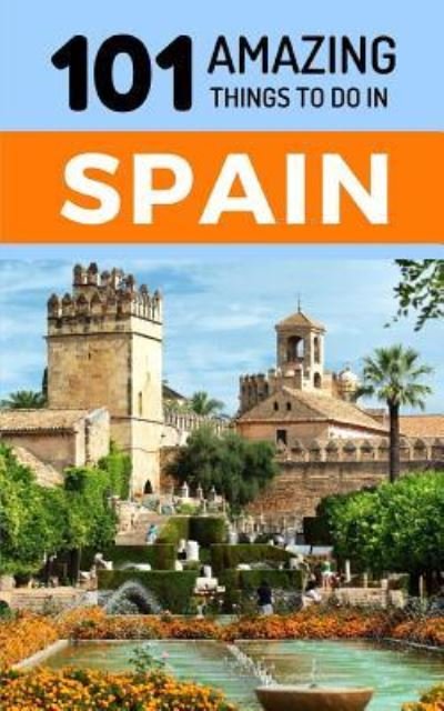 Cover for 101 Amazing Things · 101 Amazing Things to Do in Spain (Paperback Book) (2018)