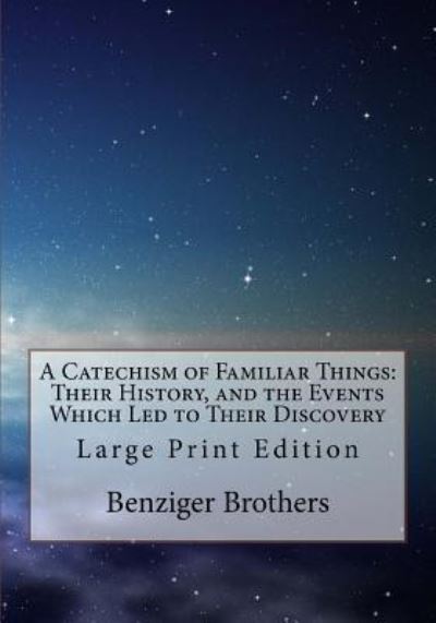 Cover for Benziger Brothers · A Catechism of Familiar Things : Their History, and the Events Which Led to Their Discovery (Paperback Book) (2018)