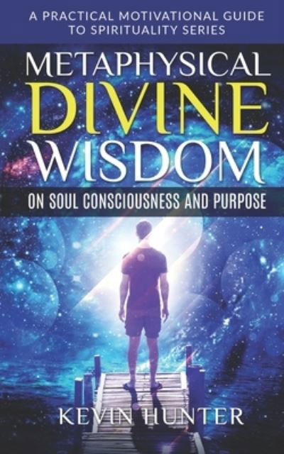 Cover for Kevin Hunter · Metaphysical Divine Wisdom on Soul Consciousness and Purpose (Paperback Bog) (2019)