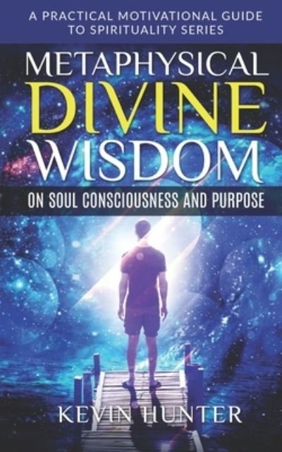 Cover for Kevin Hunter · Metaphysical Divine Wisdom on Soul Consciousness and Purpose (Pocketbok) (2019)