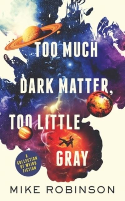 Too Much Dark Matter, Too Little Gray - Mike Robinson - Książki - Amazon Digital Services LLC - KDP Print  - 9781737271215 - 10 kwietnia 2014