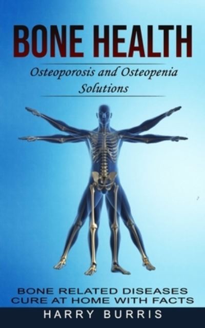 Cover for Harry Burris · Bone Health: Osteoporosis and Osteopenia Solutions (Bone Related Diseases Cure at Home With Facts) (Paperback Book) (2022)